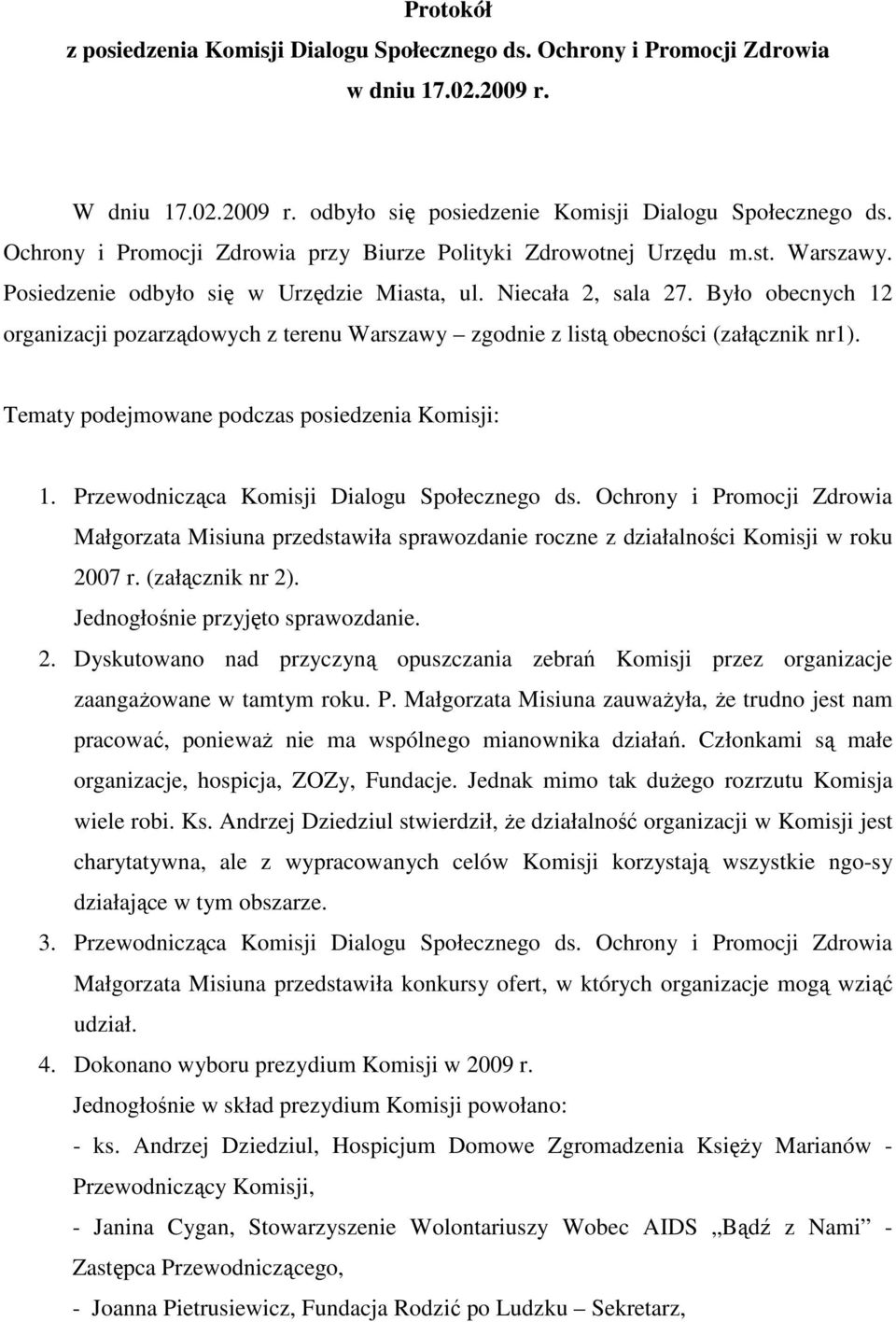 Było obecnych 12 organizacji pozarządowych z terenu Warszawy zgodnie z listą obecności (załącznik nr1). Tematy podejmowane podczas posiedzenia Komisji: 1.