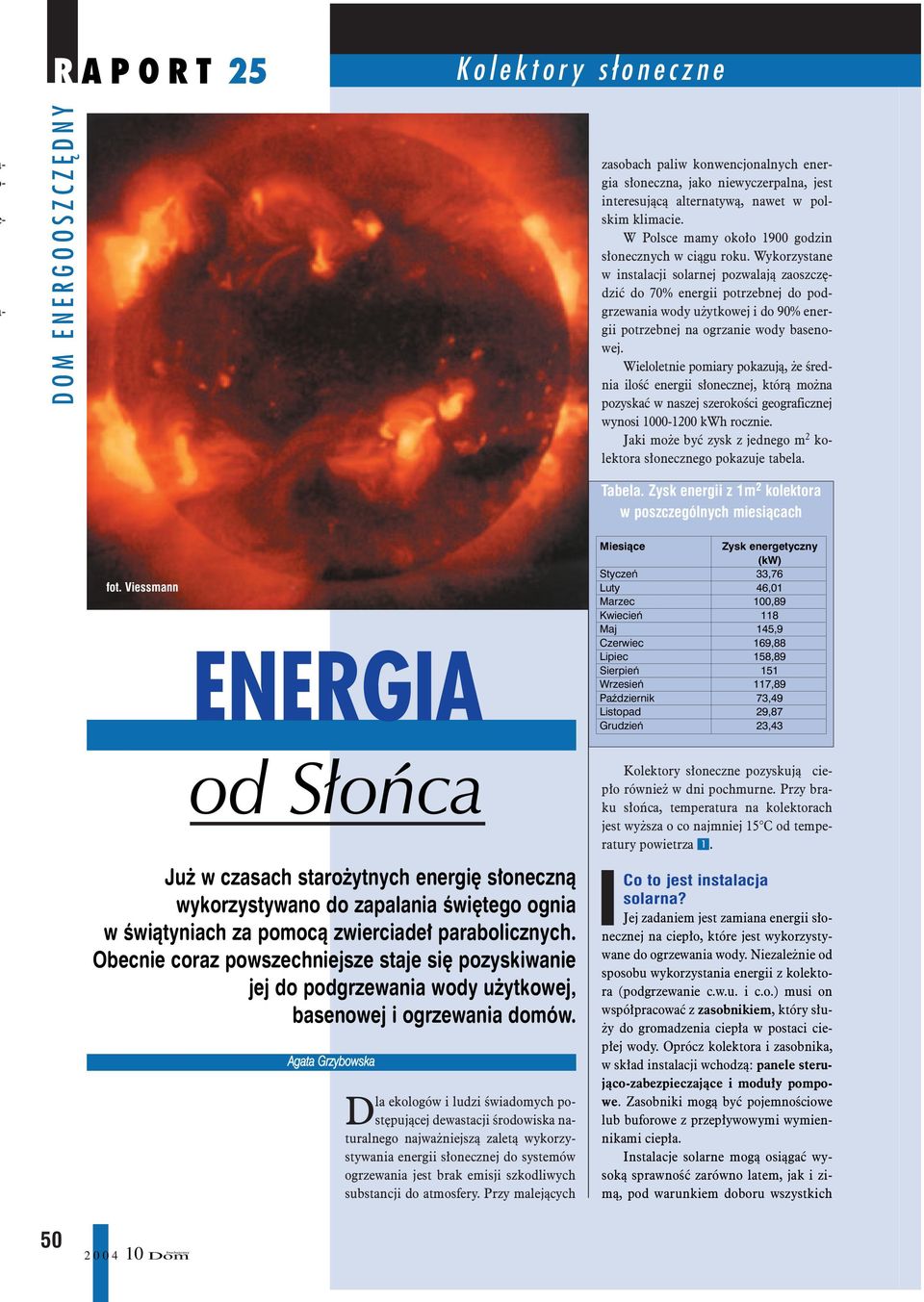 Wykorzystane w instalacji solarnej pozwalaj¹ zaoszczêdziæ do 70% energii potrzebnej do podgrzewania wody u ytkowej i do 90% energii potrzebnej na ogrzanie wody basenowej.