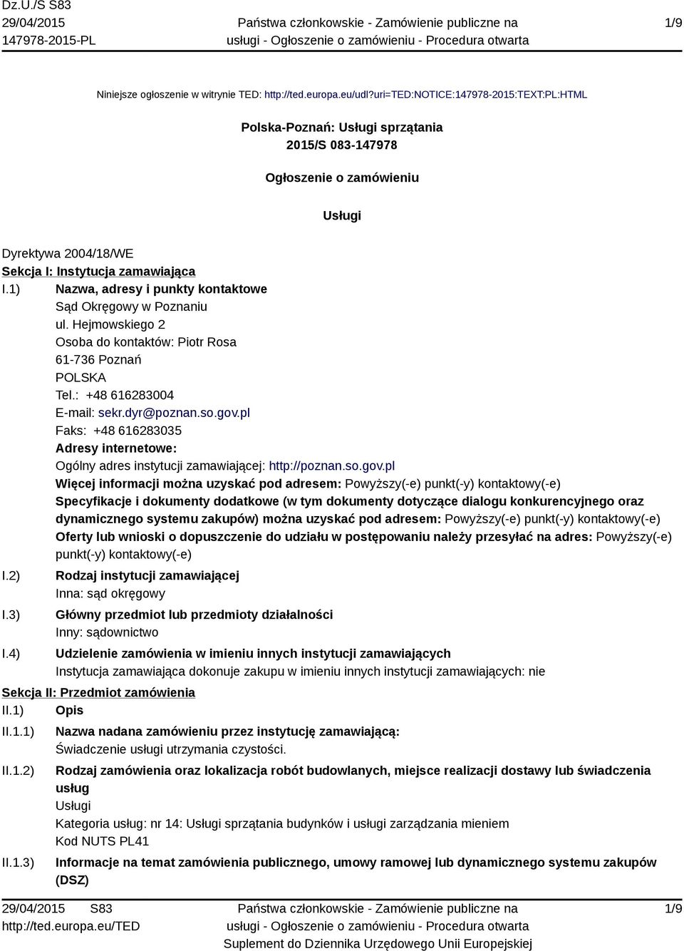 1) Nazwa, adresy i punkty kontaktowe Sąd Okręgowy w Poznaniu ul. Hejmowskiego 2 Osoba do kontaktów: Piotr Rosa 61-736 Poznań POLSKA Tel.: +48 616283004 E-mail: sekr.dyr@poznan.so.gov.