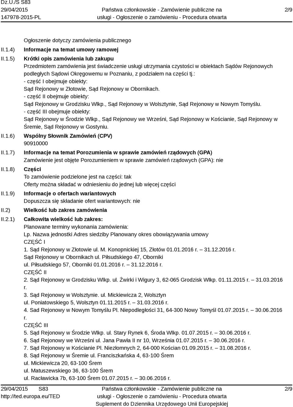 : - część I obejmuje obiekty: Sąd Rejonowy w Złotowie, Sąd Rejonowy w Obornikach. - część II obejmuje obiekty: Sąd Rejonowy w Grodzisku Wlkp., Sąd Rejonowy w Wolsztynie, Sąd Rejonowy w Nowym Tomyślu.