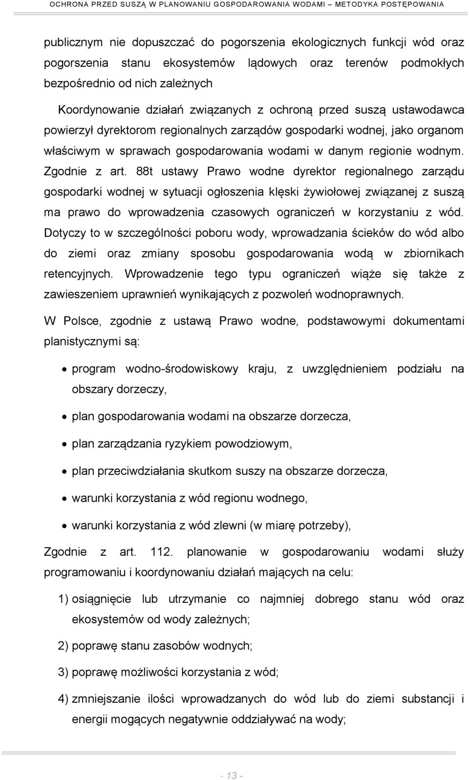 88t ustawy Prawo wodne dyrektor regionalnego zarządu gospodarki wodnej w sytuacji ogłoszenia klęski żywiołowej związanej z suszą ma prawo do wprowadzenia czasowych ograniczeń w korzystaniu z wód.