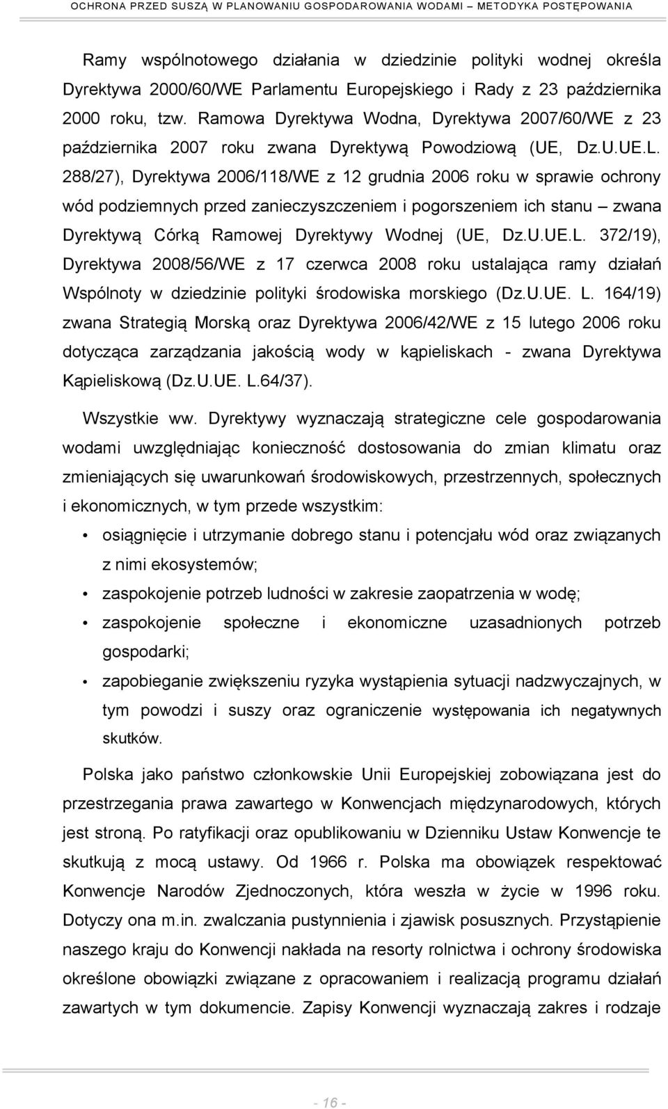 288/27), Dyrektywa 2006/118/WE z 12 grudnia 2006 roku w sprawie ochrony wód podziemnych przed zanieczyszczeniem i pogorszeniem ich stanu zwana Dyrektywą Córką Ramowej Dyrektywy Wodnej (UE, Dz.U.UE.L.