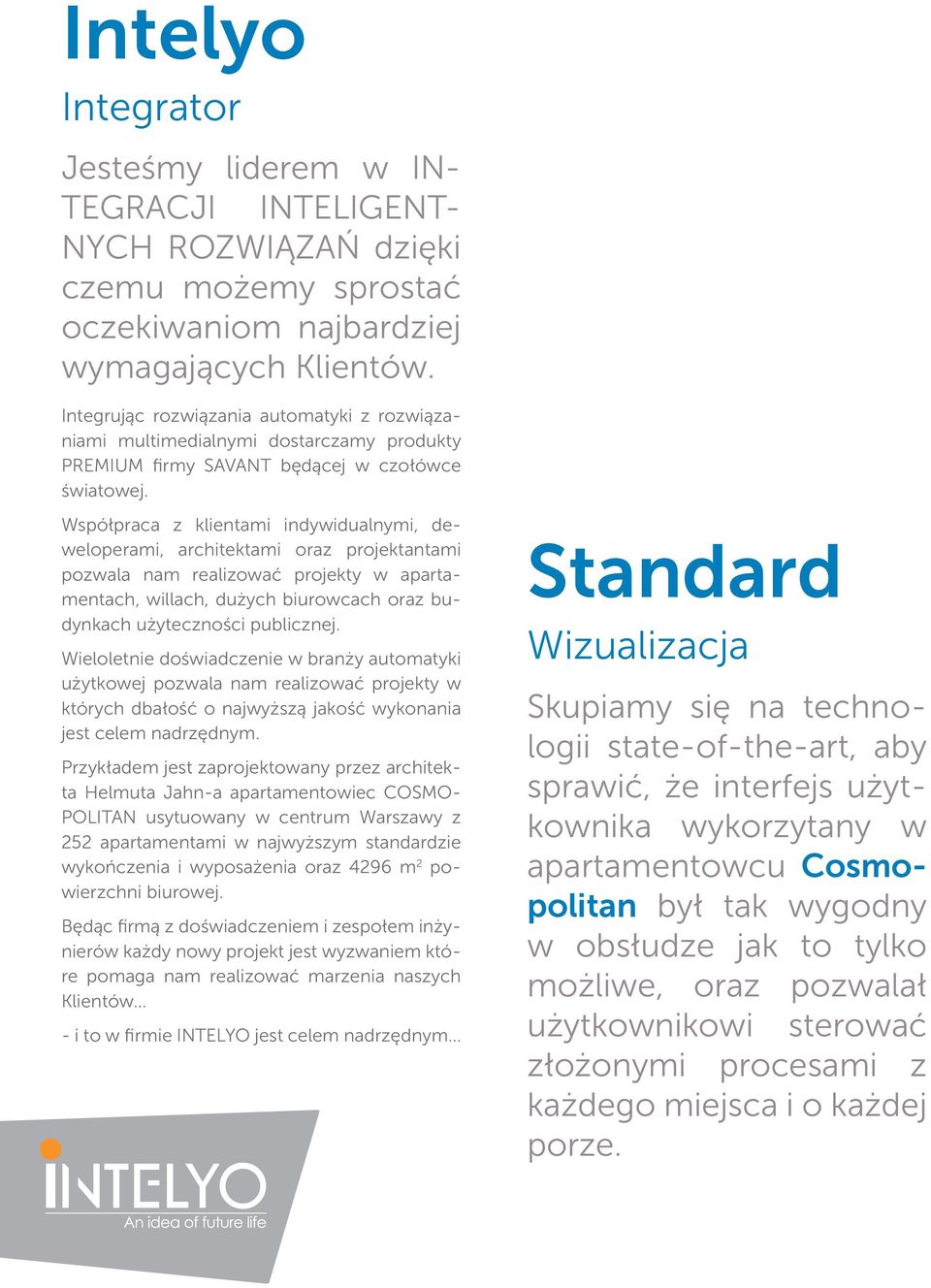 Współpraca z klientami indywidualnymi, deweloperami, architektami oraz projektantami pozwala nam realizować projekty w apartamentach, willach, dużych biurowcach oraz budynkach użyteczności publicznej.