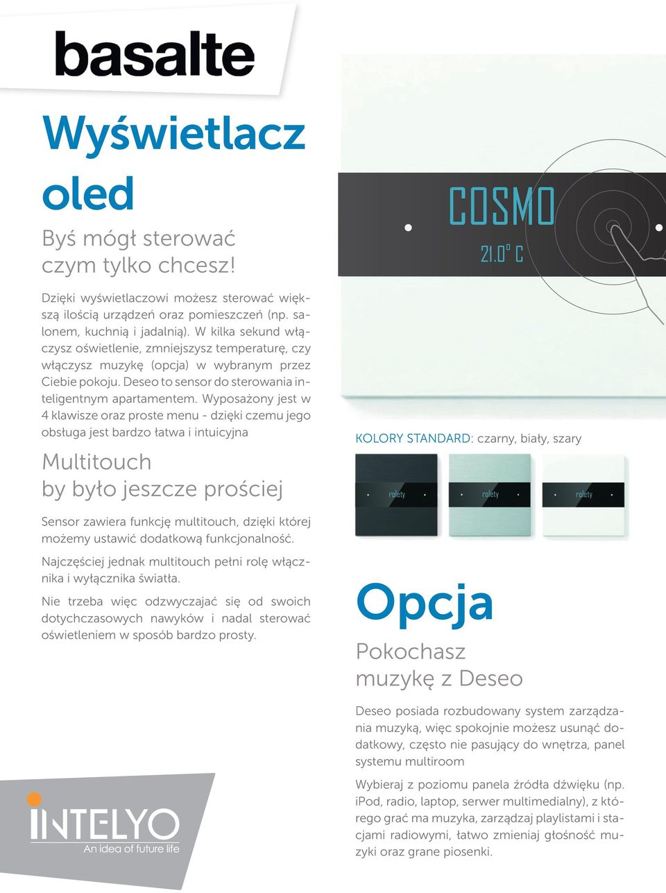 Wyposażony jest w 4 klawisze oraz proste menu - dzięki czemu jego obsługa jest bardzo łatwa i intuicyjna Multitouch by było jeszcze prościej COSMO 21.