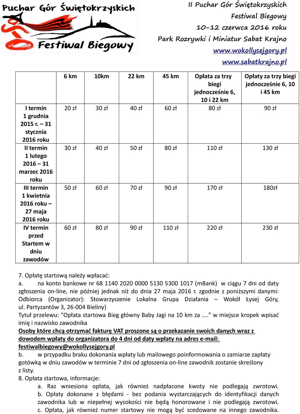 jednocześnie 6, 10 i 22 km Opłaty za trzy biegi jednocześnie 6, 10 i 45 km 20 zł 30 zł 40 zł 60 zł 80 zł 90 zł 30 zł 40 zł 50 zł 80 zł 110 zł 130 zł 50 zł 60 zł 70 zł 90 zł 170 zł 180zł 60 zł 80 zł