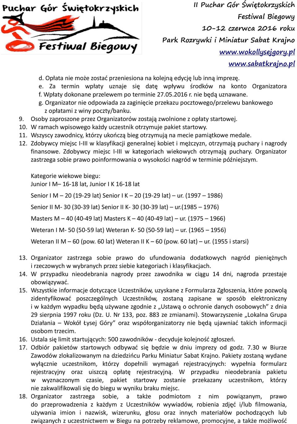 Osoby zaproszone przez Organizatorów zostają zwolnione z opłaty startowej. 10. W ramach wpisowego każdy uczestnik otrzymuje pakiet startowy. 11.