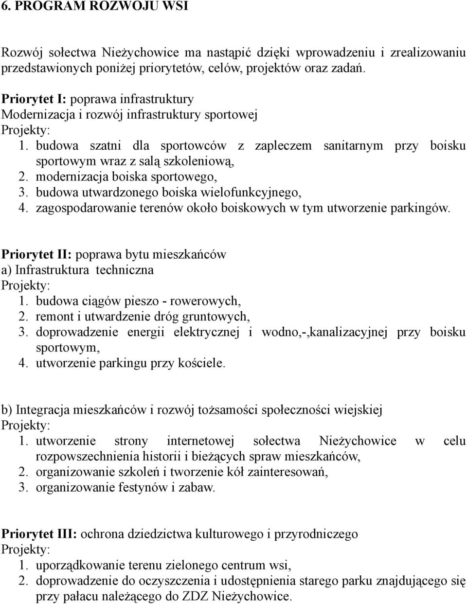 modernizacja boiska sportowego, 3. budowa utwardzonego boiska wielofunkcyjnego, 4. zagospodarowanie terenów około boiskowych w tym utworzenie parkingów.