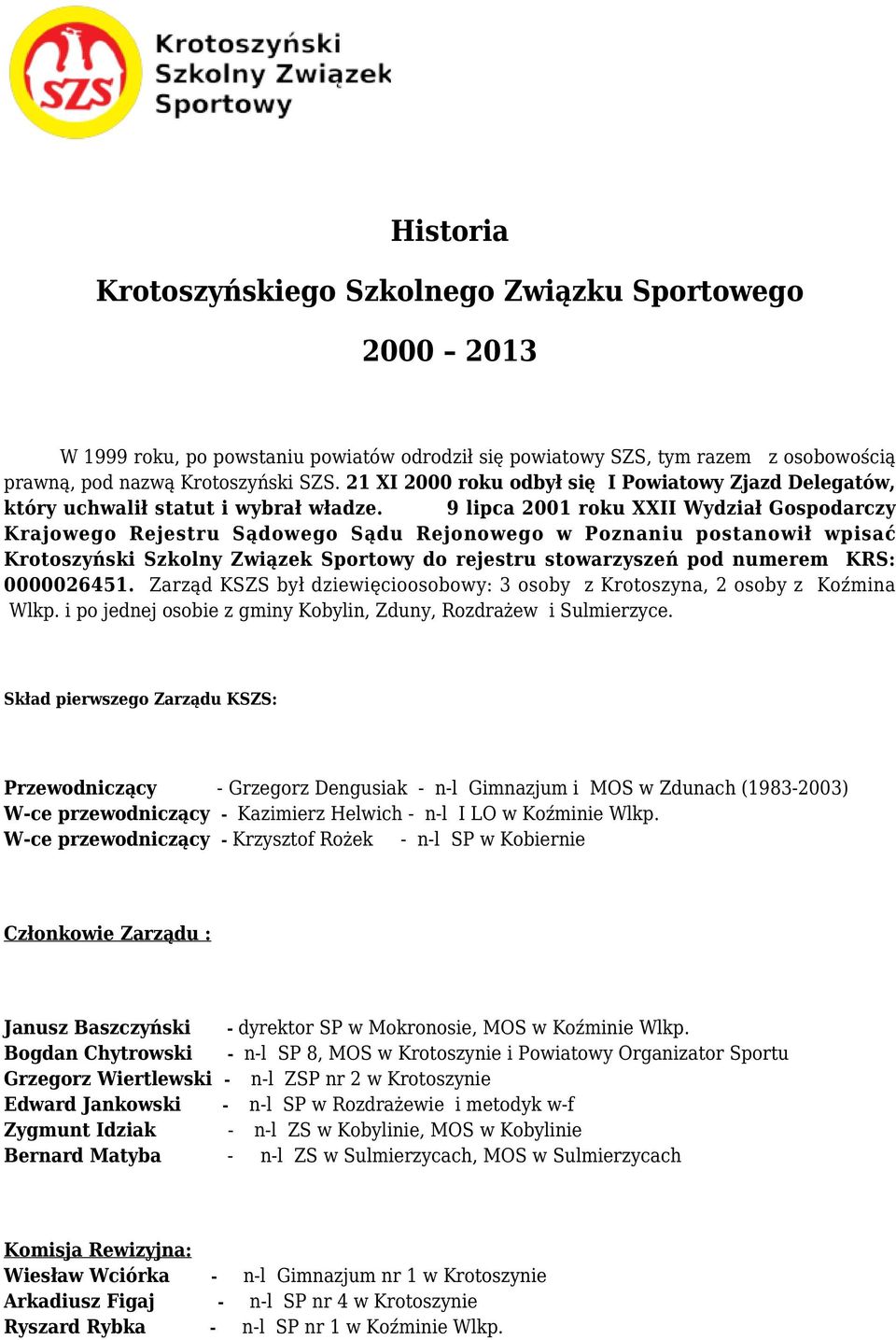 9 lipca 2001 roku XXII Wydział Gospodarczy Krajowego Rejestru Sądowego Sądu Rejonowego w Poznaniu postanowił wpisać Krotoszyński Szkolny Związek Sportowy do rejestru stowarzyszeń pod numerem KRS: