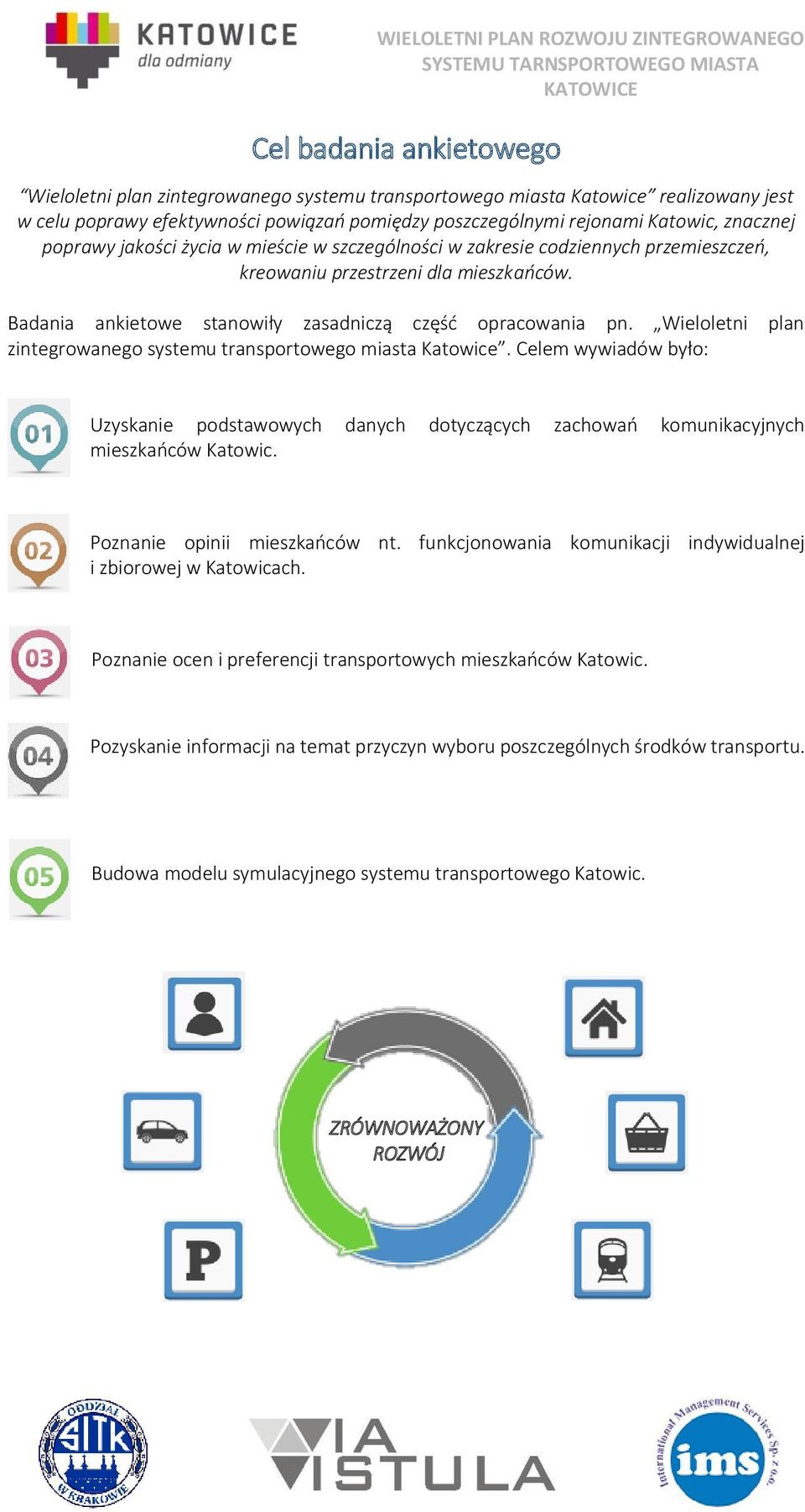 Wieloletni plan zintegrowanego systemu transportowego miasta Katowice. Celem wywiadów było: Uzyskanie podstawowych danych dotyczących zachowań komunikacyjnych mieszkańców Katowic.