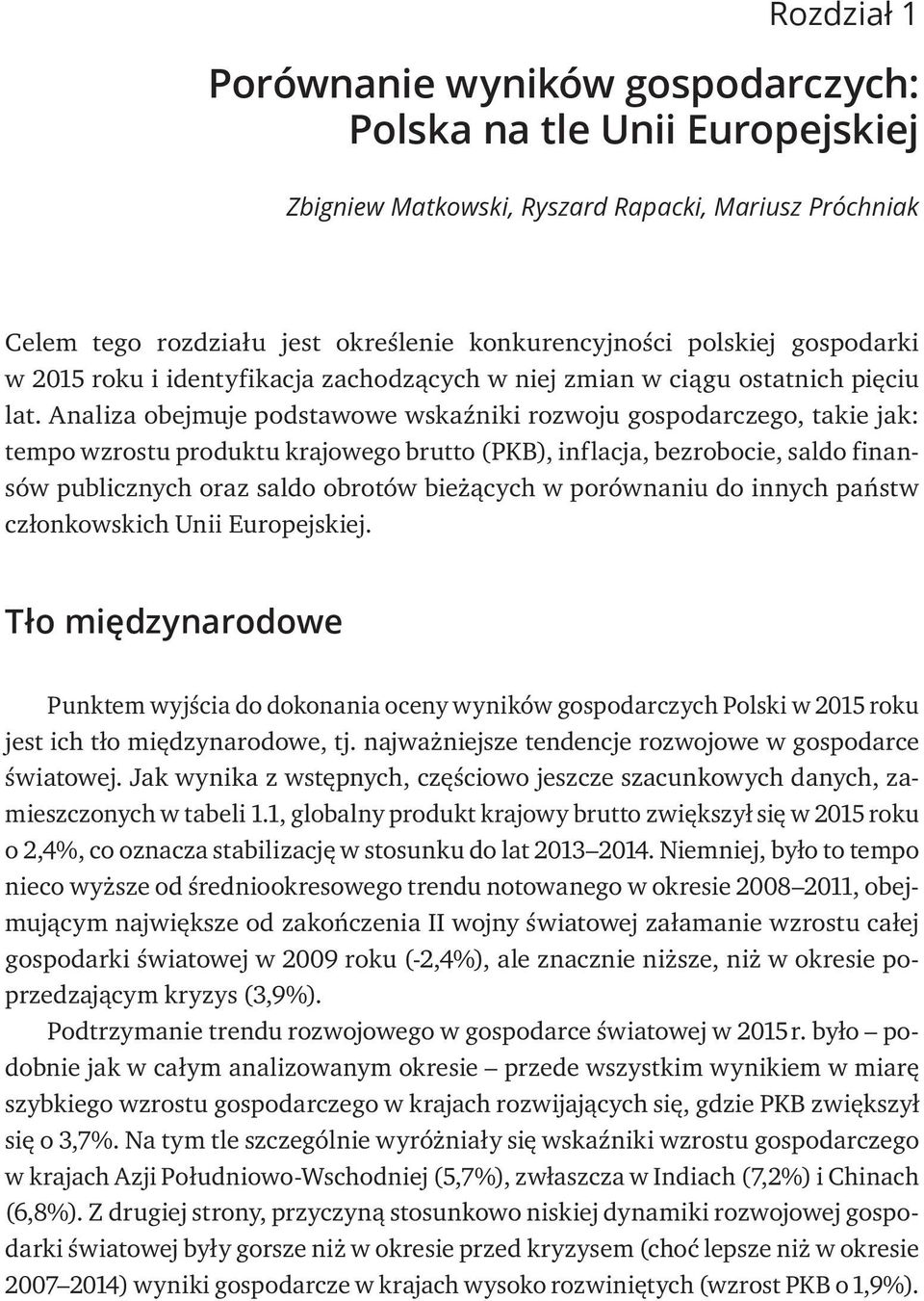 Analiza obejmuje podstawowe wskaźniki rozwoju gospodarczego, takie jak: tempo wzrostu produktu krajowego brutto (PKB), inflacja, bezrobocie, saldo finansów publicznych oraz saldo obrotów bieżących w