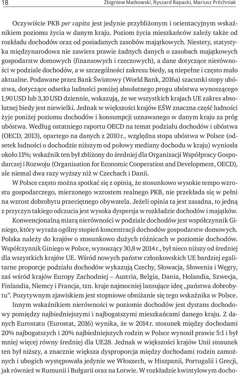 Niestety, statystyka międzynarodowa nie zawiera prawie żadnych danych o zasobach majątkowych gospodarstw domowych (finansowych i rzeczowych), a dane dotyczące nierówności w podziale dochodów, a w