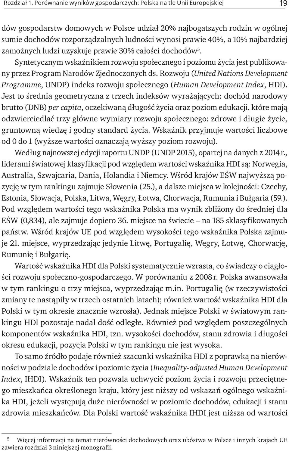 40%, a 10% najbardziej zamożnych ludzi uzyskuje prawie 30% całości dochodów 5. Syntetycznym wskaźnikiem rozwoju społecznego i poziomu życia jest publikowany przez Program Narodów Zjednoczonych ds.