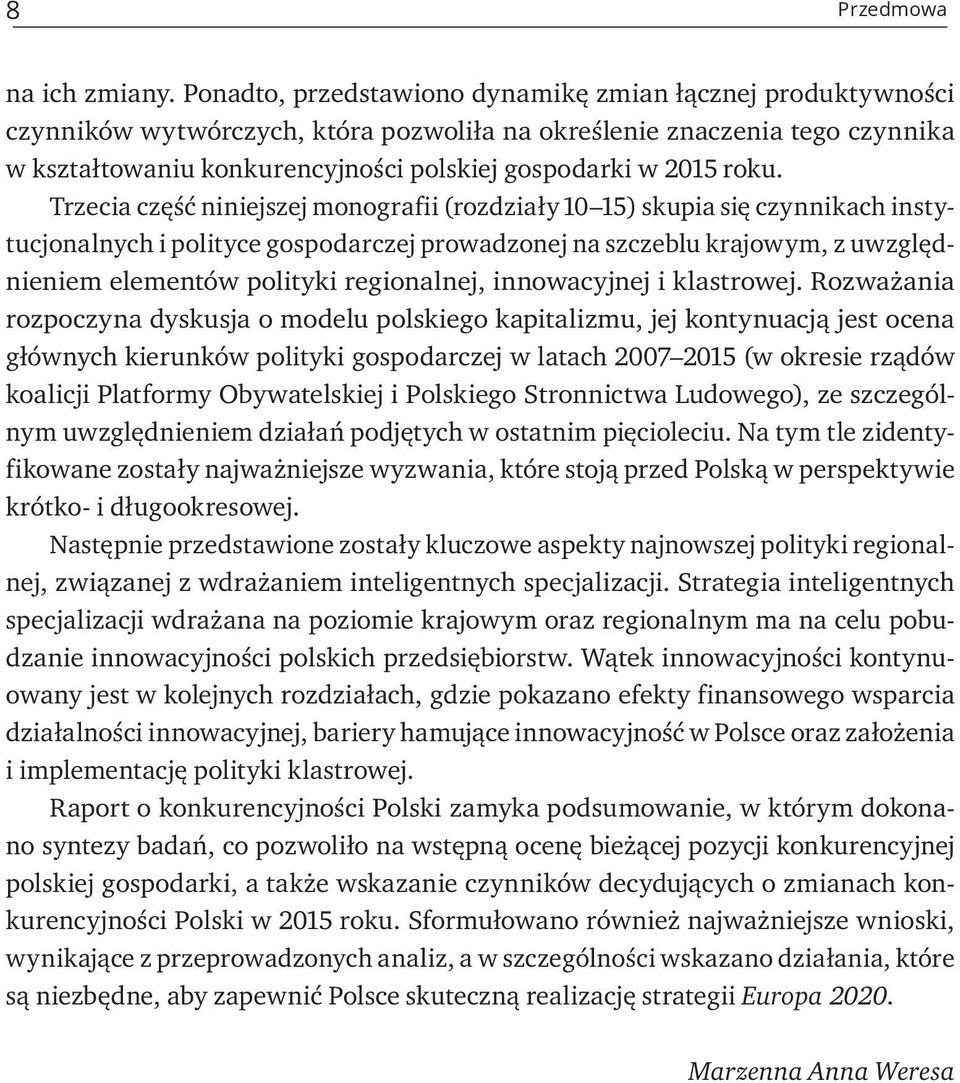 roku. Trzecia część niniejszej monografii (rozdziały 10 15) skupia się czynnikach instytucjonalnych i polityce gospodarczej prowadzonej na szczeblu krajowym, z uwzględnieniem elementów polityki