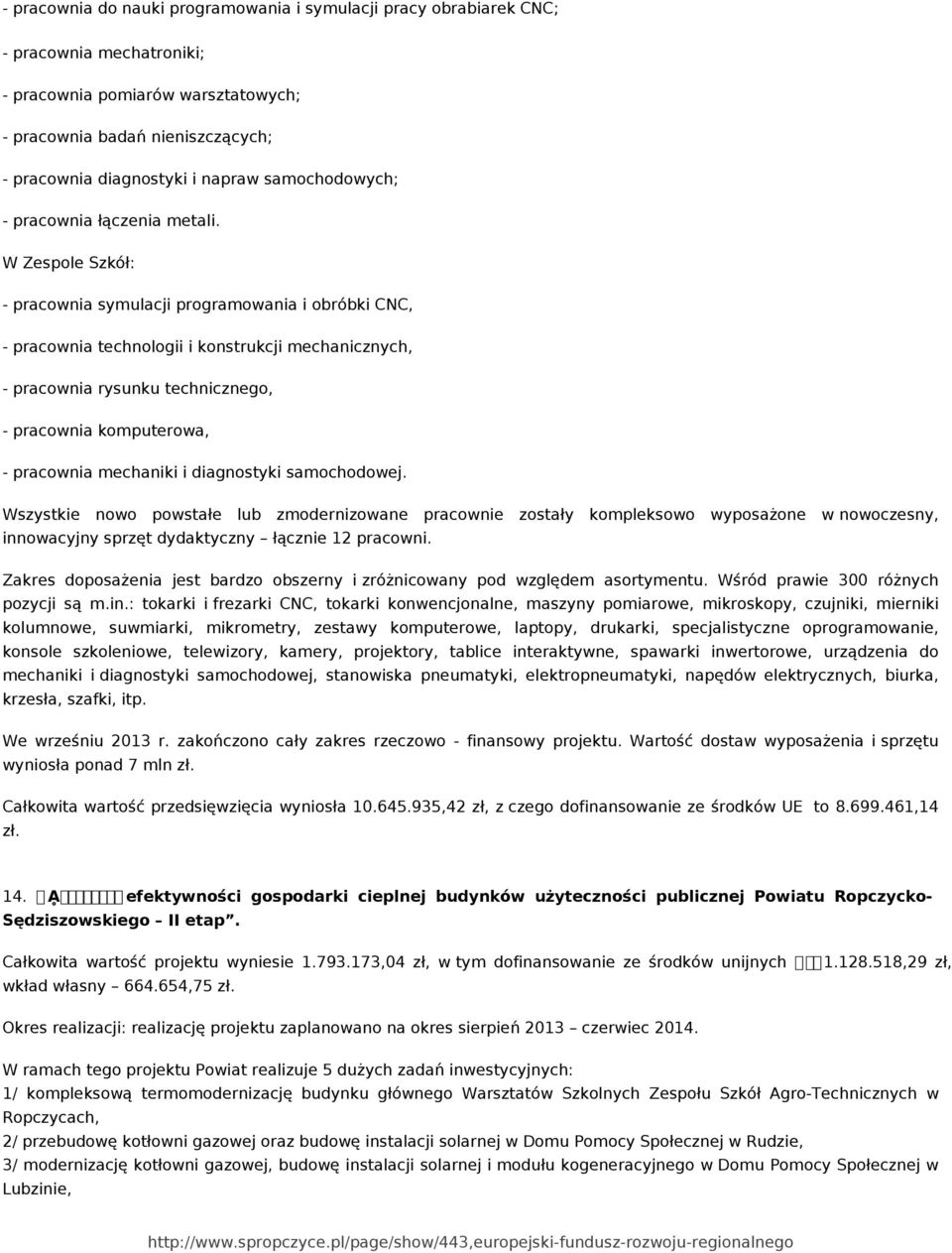 W Zespole Szkół: - pracownia symulacji programowania i obróbki CNC, - pracownia technologii i konstrukcji mechanicznych, - pracownia rysunku technicznego, - pracownia komputerowa, - pracownia