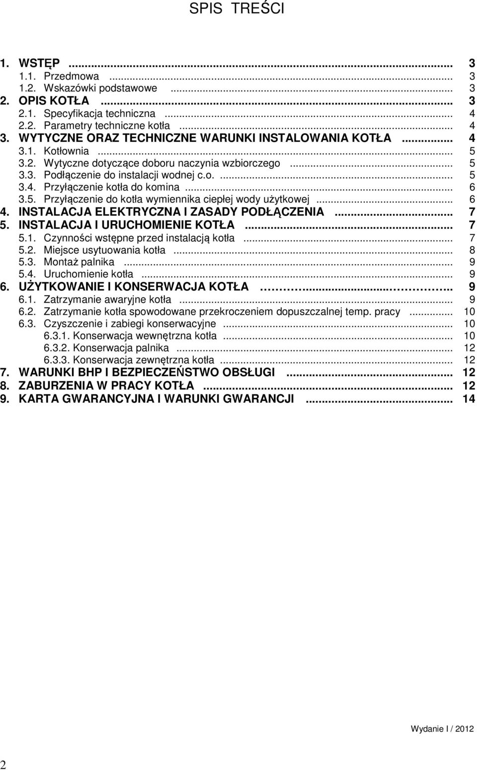 .. 6 3.5. Przyłączenie do kotła wymiennika ciepłej wody użytkowej... 6 4. INSTALACJA ELEKTRYCZNA I ZASADY PODŁĄCZENIA... 7 5. INSTALACJA I URUCHOMIENIE KOTŁA... 7 5.1.