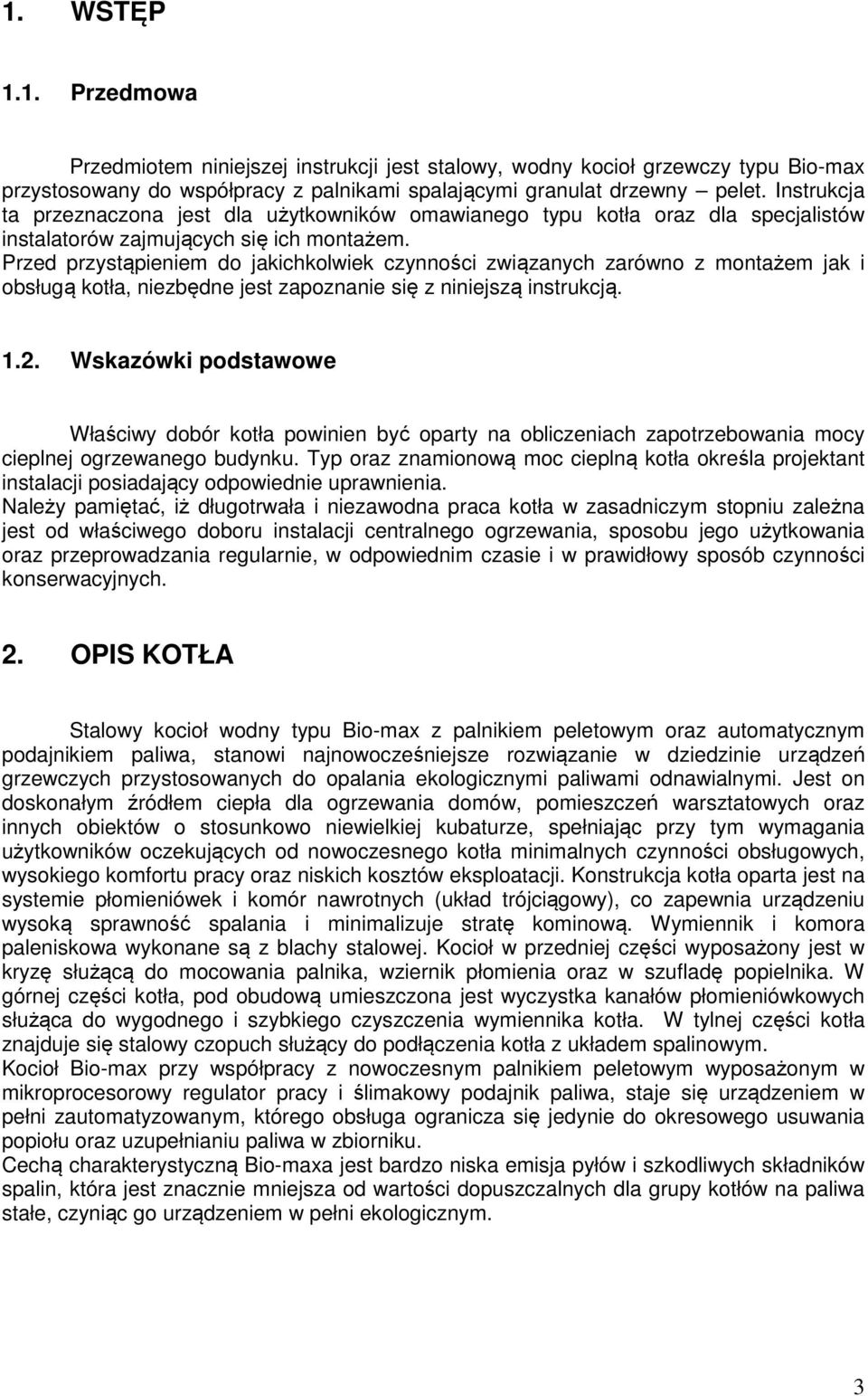 Przed przystąpieniem do jakichkolwiek czynności związanych zarówno z montażem jak i obsługą kotła, niezbędne jest zapoznanie się z niniejszą instrukcją. 1.2.