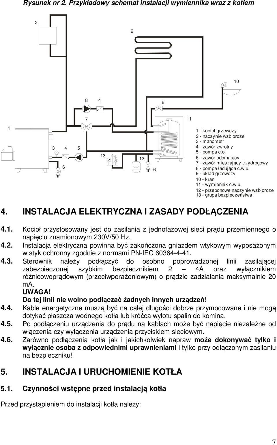 4.2. Instalacja elektryczna powinna być zakończona gniazdem wtykowym wyposażonym w styk ochronny zgodnie z normami PN-IEC 6036