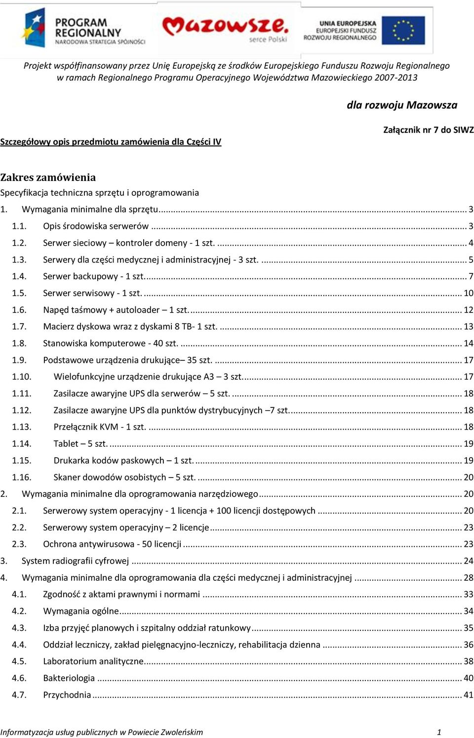 .. 3 1.2. Serwer sieciowy kontroler domeny - 1 szt.... 4 1.3. Serwery dla części medycznej i administracyjnej - 3 szt.... 5 1.4. Serwer backupowy - 1 szt.... 7 1.5. Serwer serwisowy - 1 szt.... 10 1.