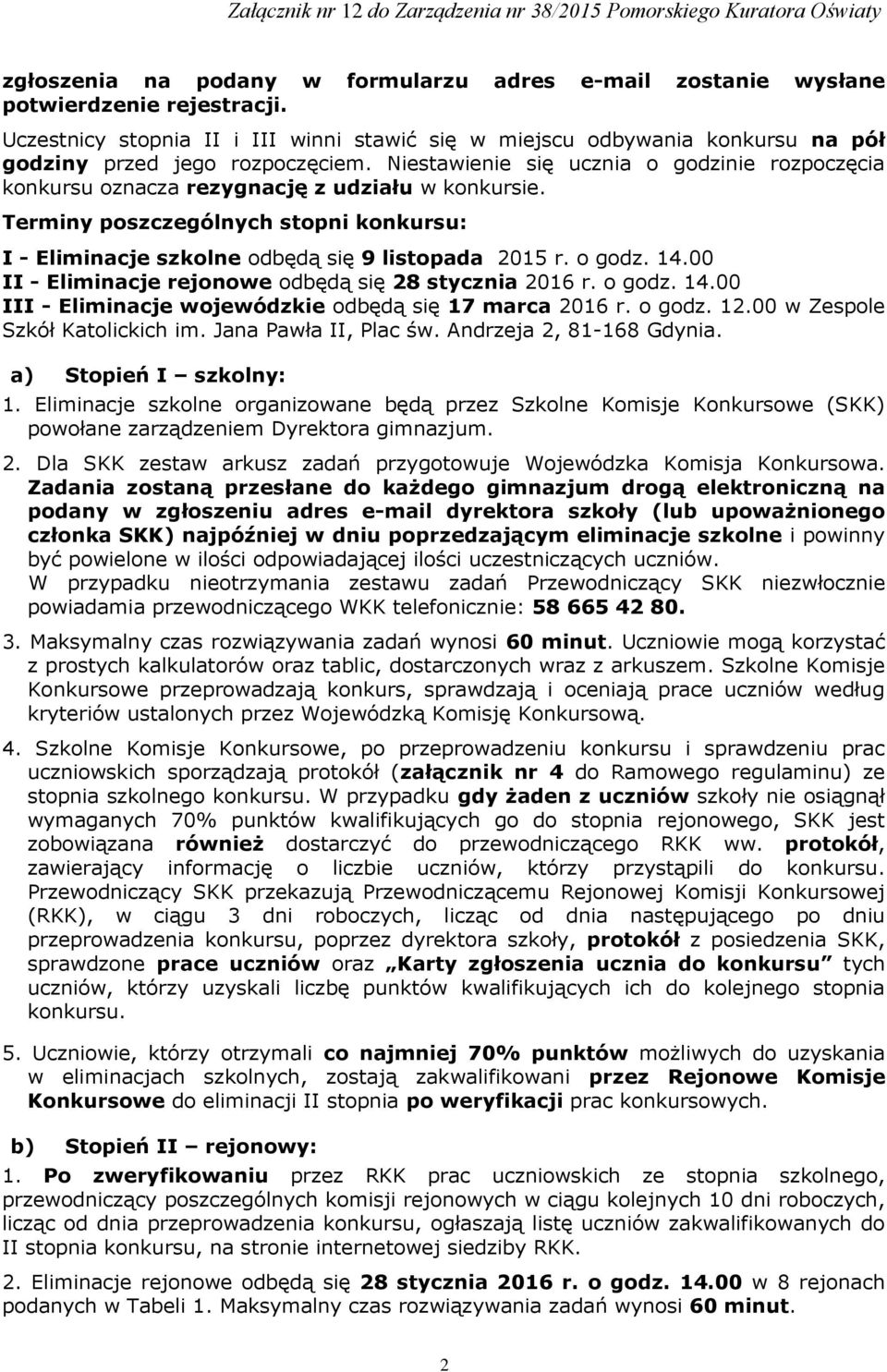 Niestawienie się ucznia o godzinie rozpoczęcia konkursu oznacza rezygnację z udziału w konkursie. Terminy poszczególnych stopni konkursu: I - Eliminacje szkolne odbędą się 9 listopada 2015 r. o godz. 14.