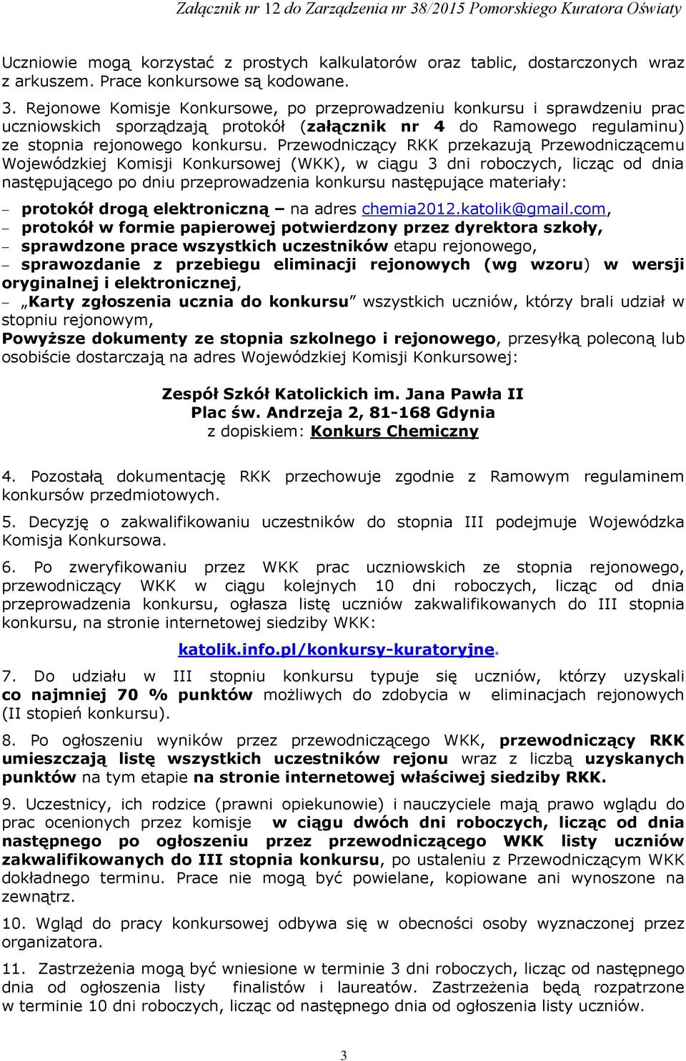 Przewodniczący RKK przekazują Przewodniczącemu Wojewódzkiej Komisji Konkursowej (WKK), w ciągu 3 dni roboczych, licząc od dnia następującego po dniu przeprowadzenia konkursu następujące materiały: