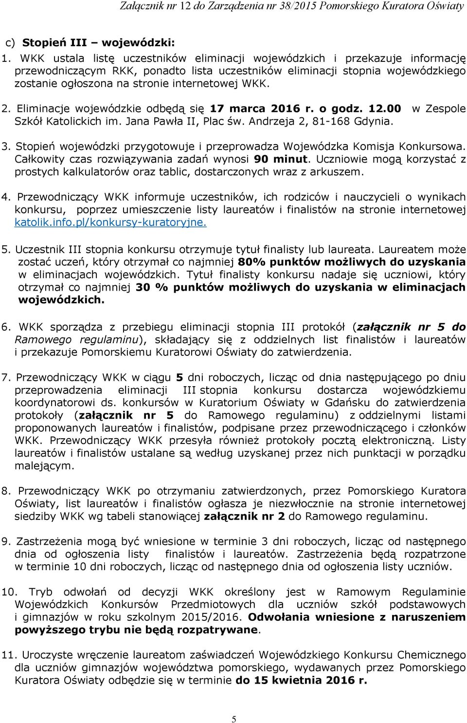 WKK. 2. Eliminacje wojewódzkie odbędą się 17 marca 2016 r. o godz. 12.00 w Zespole Szkół Katolickich im. Jana Pawła II, Plac św. Andrzeja 2, 81-168 Gdynia. 3.