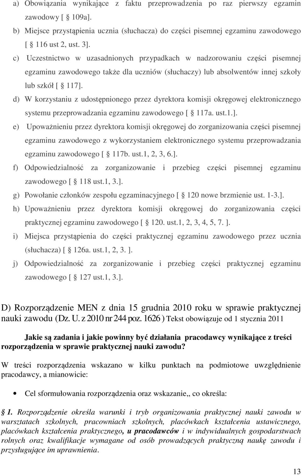 d) W korzystaniu z udostępnionego przez dyrektora komisji okręgowej elektronicznego systemu przeprowadzania egzaminu zawodowego [ 117a. ust.1.].