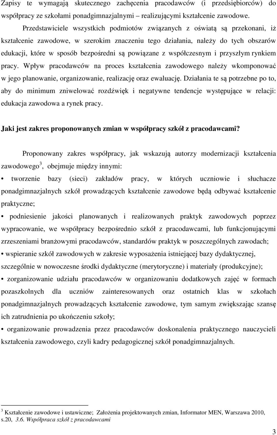 powiązane z współczesnym i przyszłym rynkiem pracy. Wpływ pracodawców na proces kształcenia zawodowego należy wkomponować w jego planowanie, organizowanie, realizację oraz ewaluację.