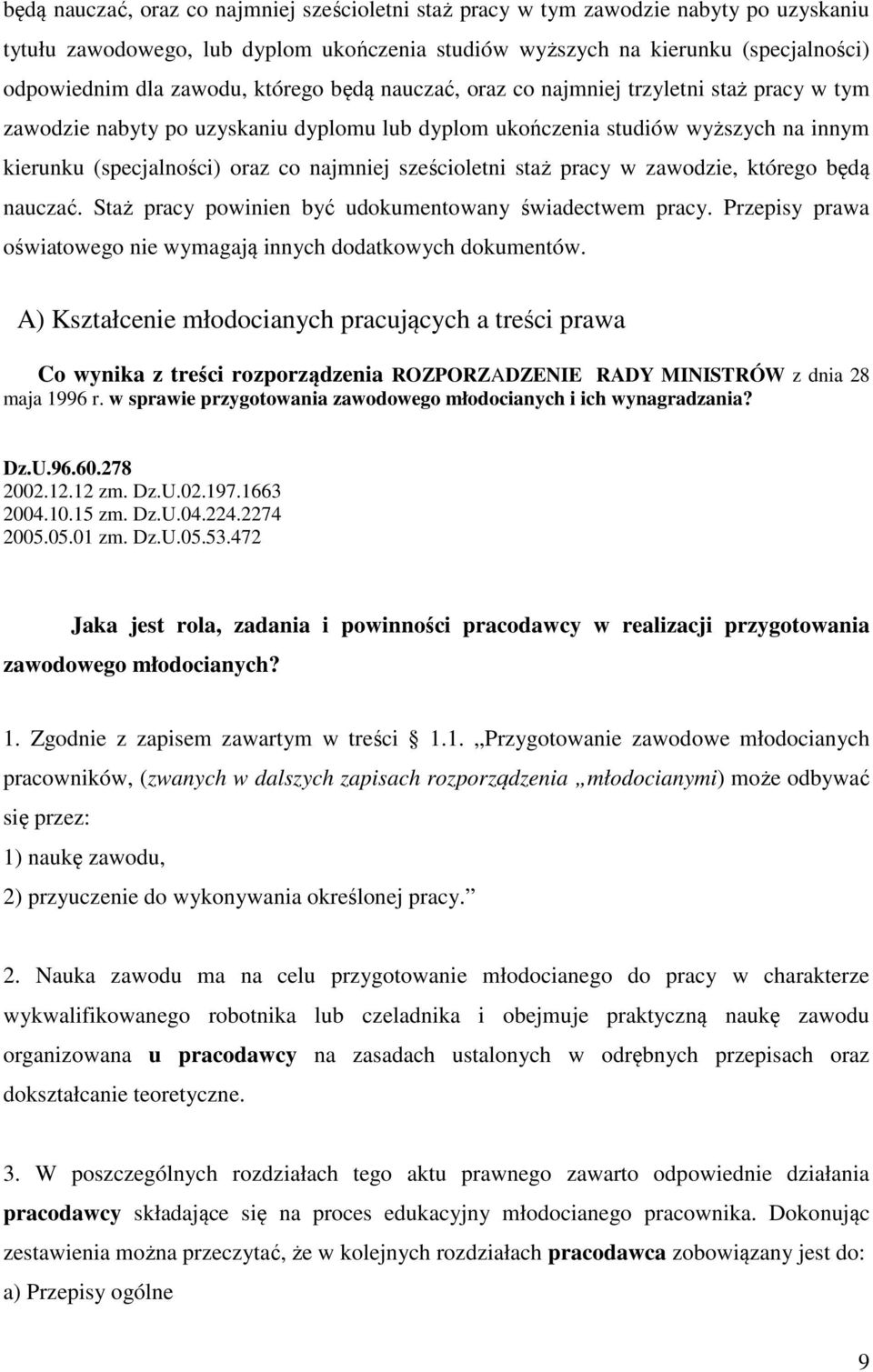 sześcioletni staż pracy w zawodzie, którego będą nauczać. Staż pracy powinien być udokumentowany świadectwem pracy. Przepisy prawa oświatowego nie wymagają innych dodatkowych dokumentów.