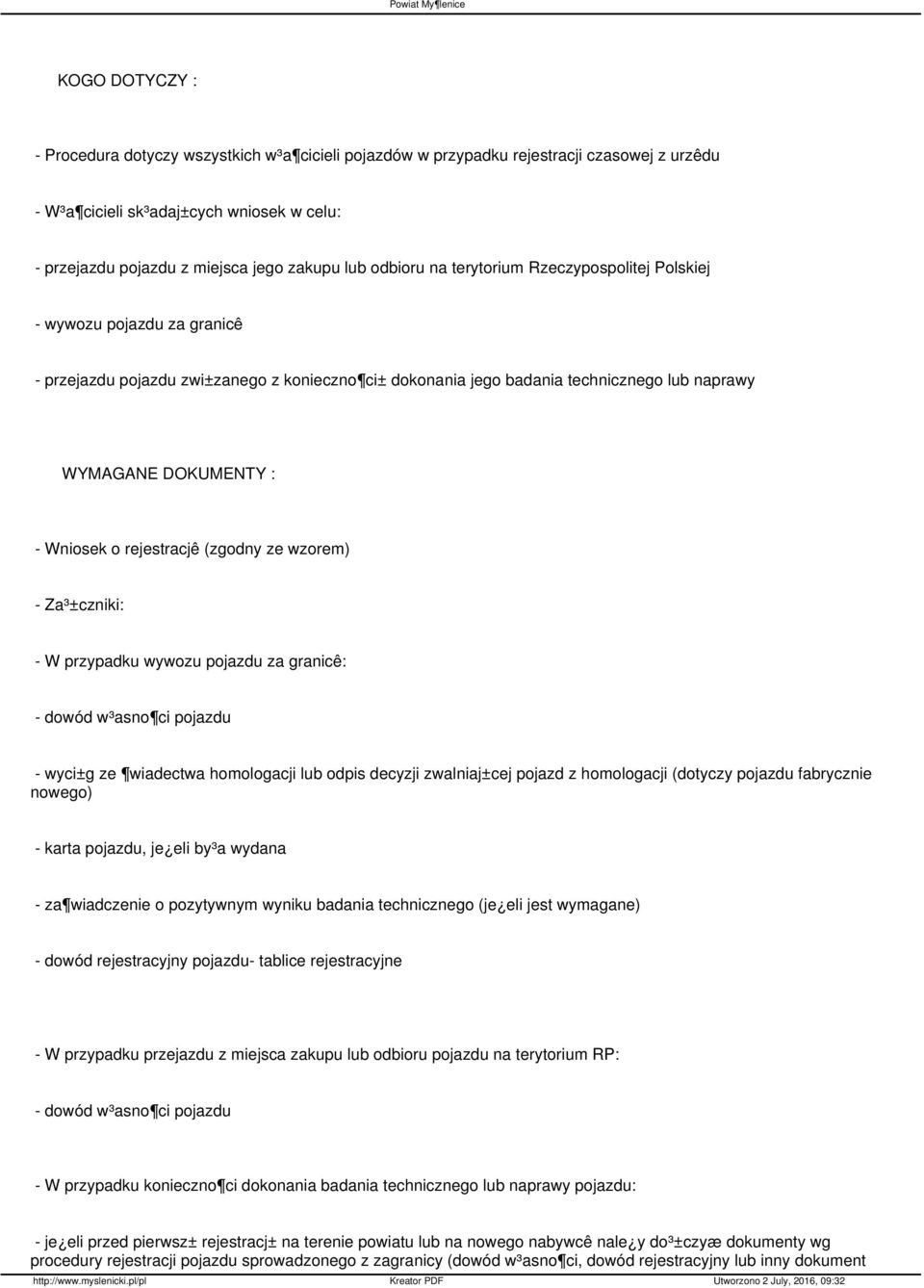 Wniosek o rejestracjê (zgodny ze wzorem) - Za³±czniki: - W przypadku wywozu pojazdu za granicê: - dowód w³asno ci pojazdu - wyci±g ze wiadectwa homologacji lub odpis decyzji zwalniaj±cej pojazd z