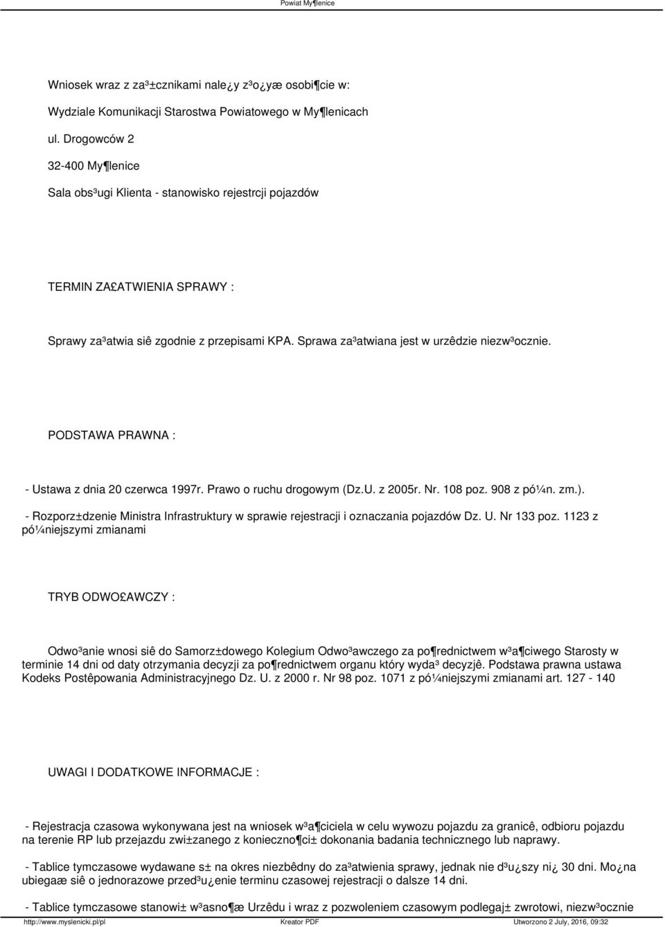 Sprawa za³atwiana jest w urzêdzie niezw³ocznie. PODSTAWA PRAWNA : - Ustawa z dnia 20 czerwca 1997r. Prawo o ruchu drogowym (Dz.U. z 2005r. Nr. 108 poz. 908 z pó¼n. zm.).