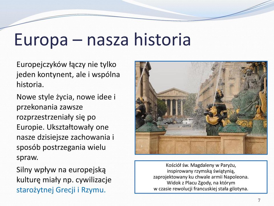 Ukształtowały one nasze dzisiejsze zachowania i sposób postrzegania wielu spraw. Silny wpływ na europejską kulturę miały np.