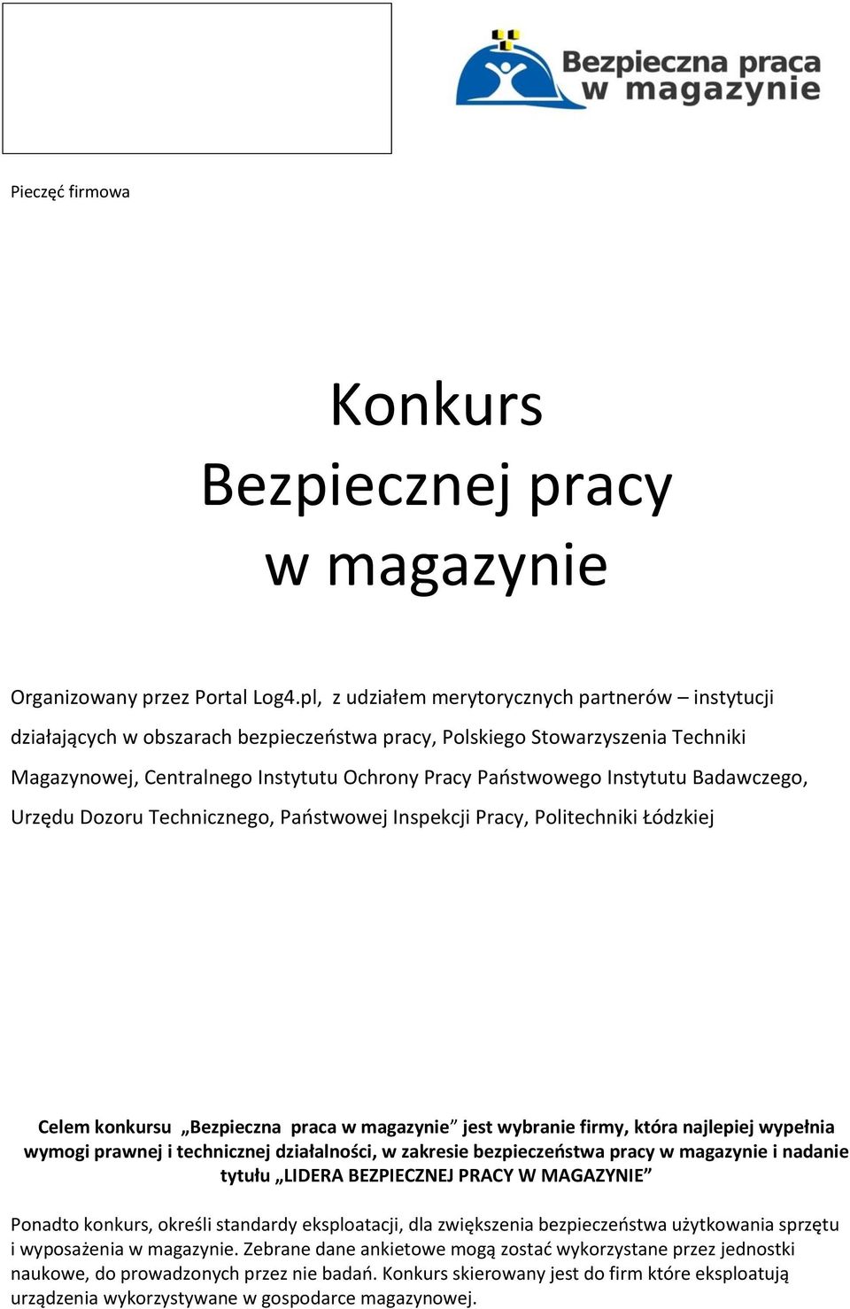 Instytutu Badawczego, Urzędu Dozoru Technicznego, Państwowej Inspekcji Pracy, Politechniki Łódzkiej Celem konkursu Bezpieczna praca w magazynie jest wybranie firmy, która najlepiej wypełnia wymogi