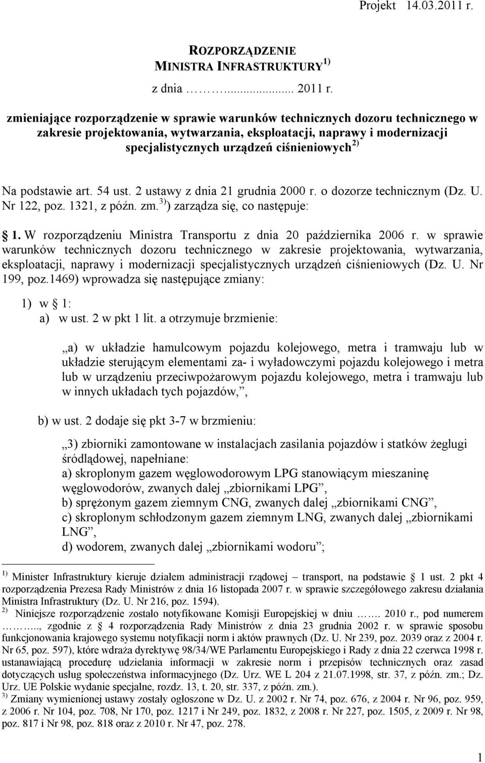 Na podstawie art. 54 ust. 2 ustawy z dnia 21 grudnia 2000 r. o dozorze technicznym (Dz. U. Nr 122, poz. 1321, z późn. zm. 3) ) zarządza się, co następuje: 1.