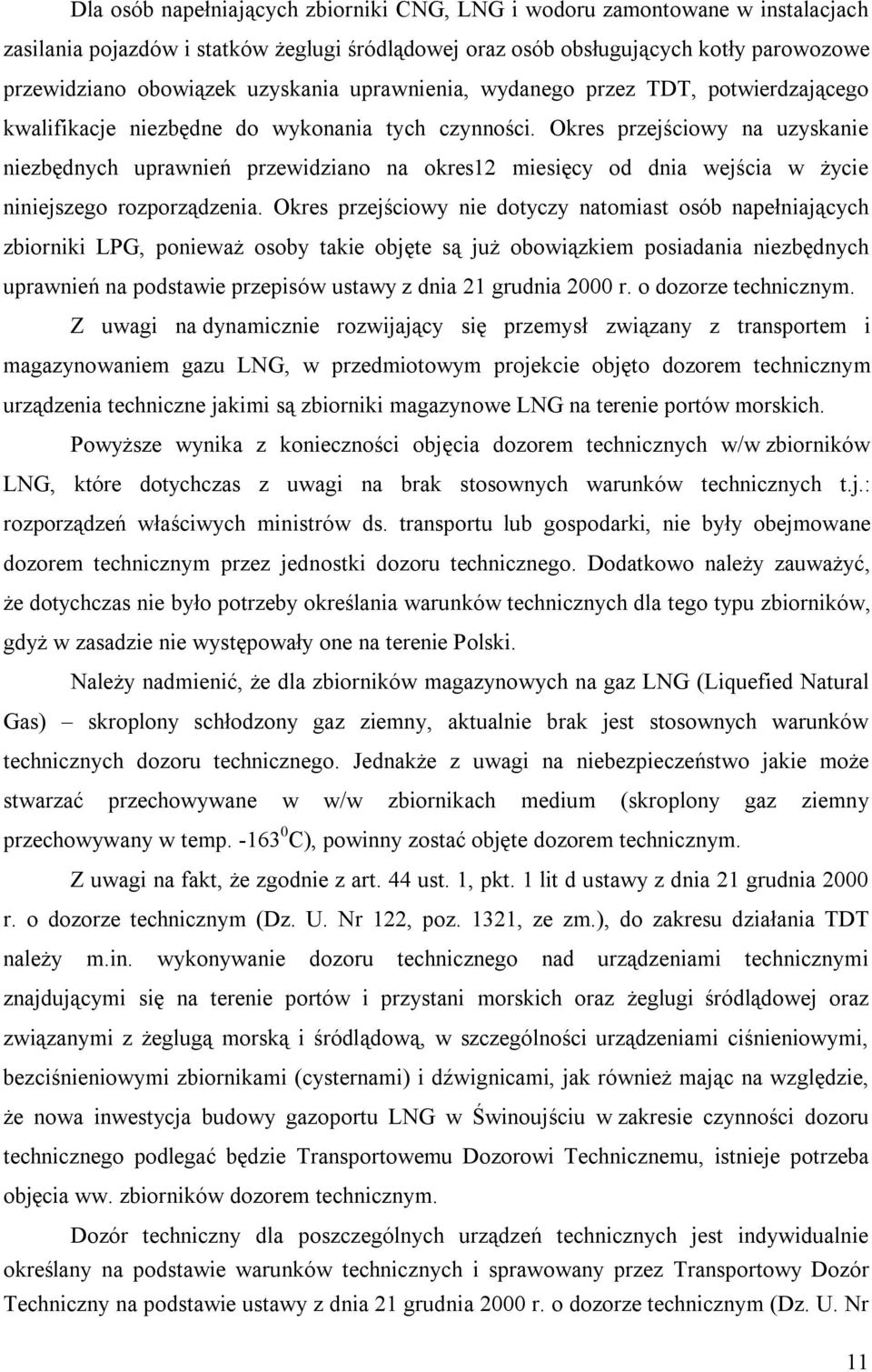 Okres przejściowy na uzyskanie niezbędnych uprawnień przewidziano na okres12 miesięcy od dnia wejścia w życie niniejszego rozporządzenia.