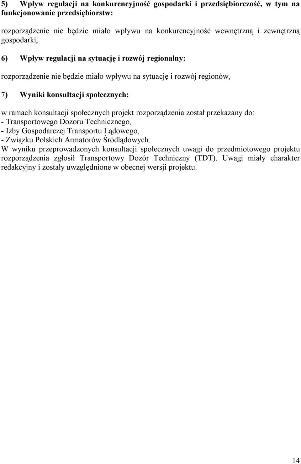 społecznych projekt rozporządzenia został przekazany do: - Transportowego Dozoru Technicznego, - Izby Gospodarczej Transportu Lądowego, - Związku Polskich Armatorów Śródlądowych.