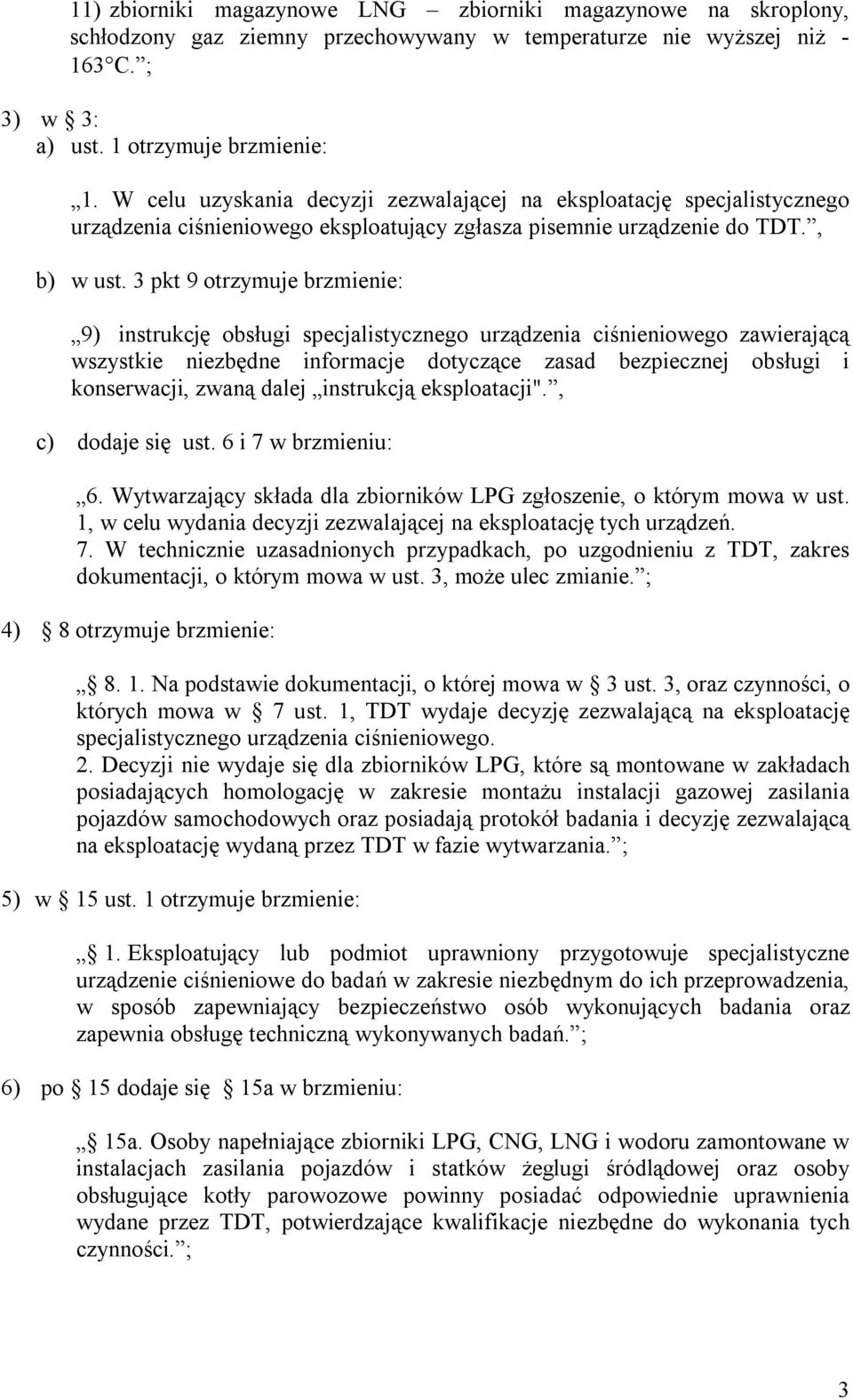 3 pkt 9 otrzymuje brzmienie: 9) instrukcję obsługi specjalistycznego urządzenia ciśnieniowego zawierającą wszystkie niezbędne informacje dotyczące zasad bezpiecznej obsługi i konserwacji, zwaną dalej