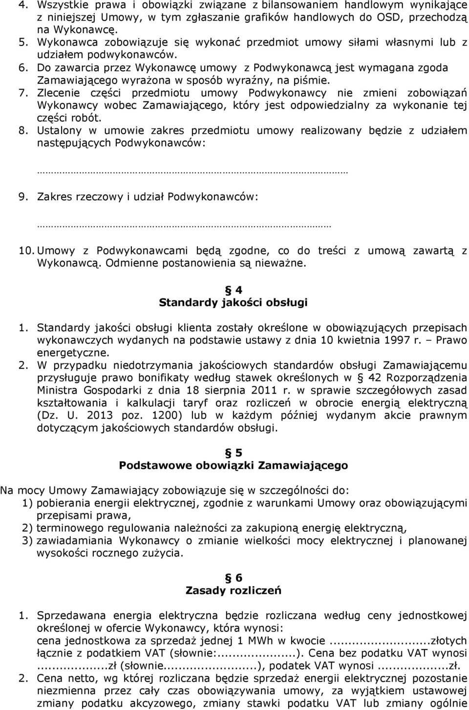 Do zawarcia przez Wykonawcę umowy z Podwykonawcą jest wymagana zgoda Zamawiającego wyrażona w sposób wyraźny, na piśmie. 7.