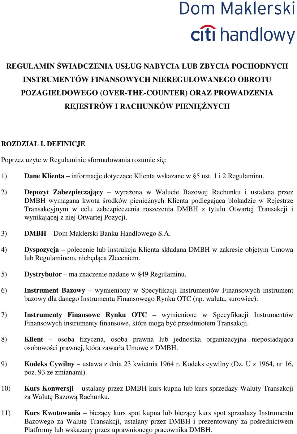 2) Depozyt Zabezpieczający wyrażona w Walucie Bazowej Rachunku i ustalana przez DMBH wymagana kwota środków pieniężnych Klienta podlegająca blokadzie w Rejestrze Transakcyjnym w celu zabezpieczenia