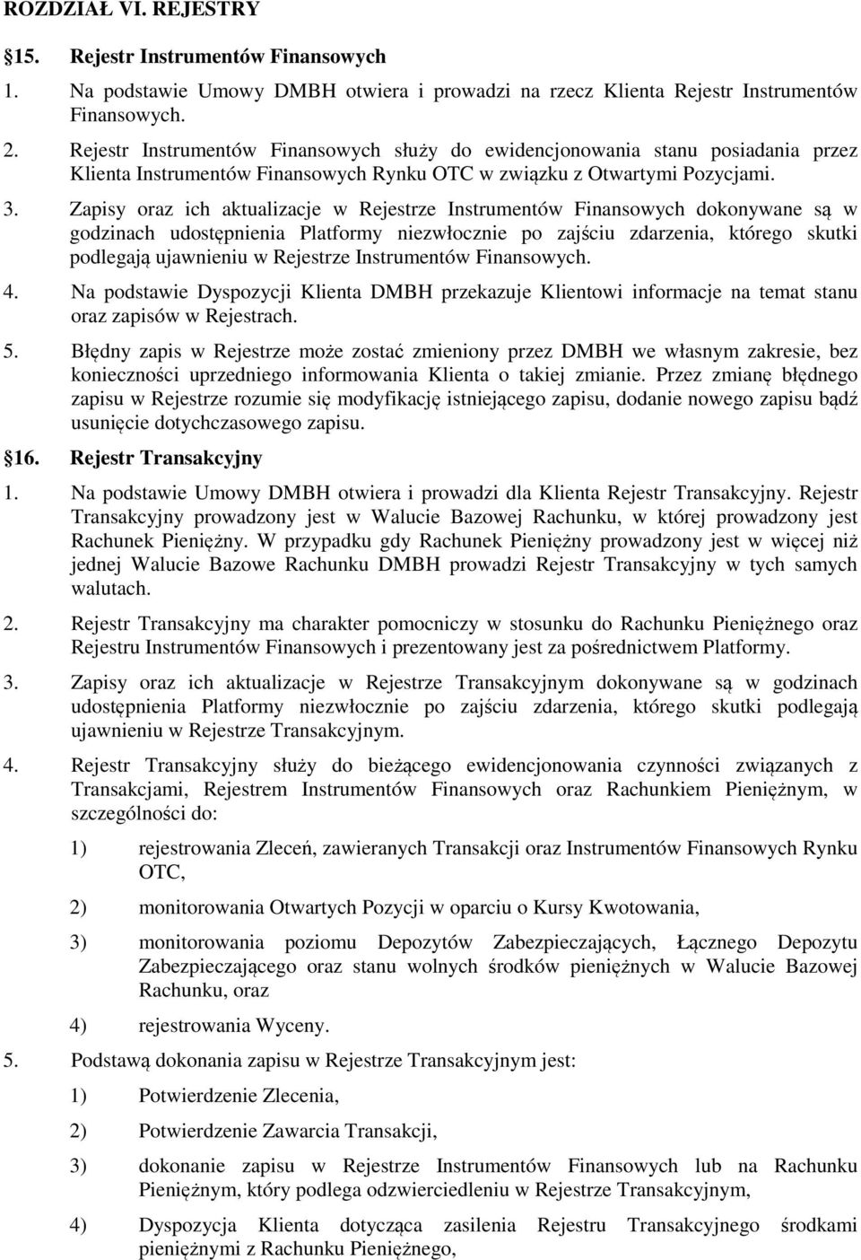 Zapisy oraz ich aktualizacje w Rejestrze Instrumentów Finansowych dokonywane są w godzinach udostępnienia Platformy niezwłocznie po zajściu zdarzenia, którego skutki podlegają ujawnieniu w Rejestrze