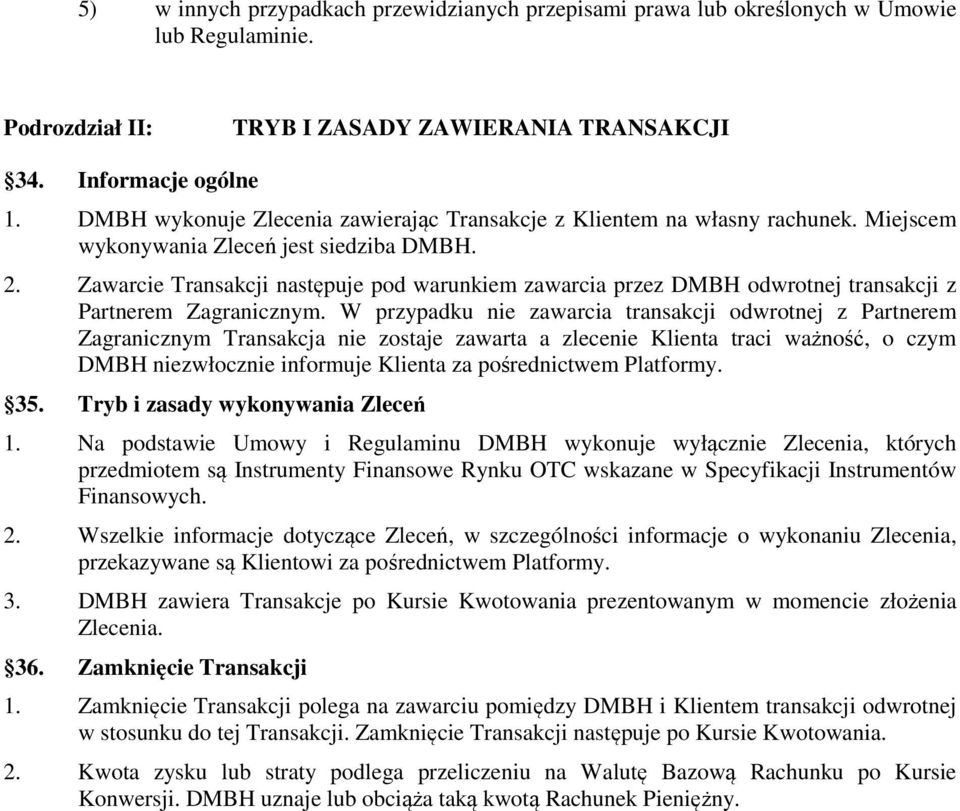 Zawarcie Transakcji następuje pod warunkiem zawarcia przez DMBH odwrotnej transakcji z Partnerem Zagranicznym.