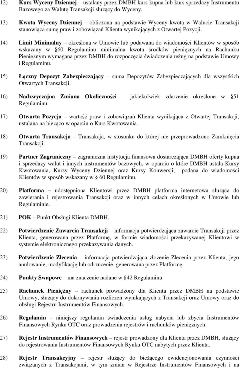 14) Limit Minimalny określona w Umowie lub podawana do wiadomości Klientów w sposób wskazany w 60 Regulaminu minimalna kwota środków pieniężnych na Rachunku Pieniężnym wymagana przez DMBH do