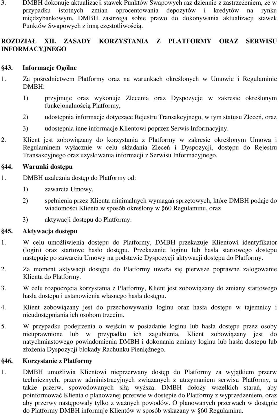 Za pośrednictwem Platformy oraz na warunkach określonych w Umowie i Regulaminie DMBH: 1) przyjmuje oraz wykonuje Zlecenia oraz Dyspozycje w zakresie określonym funkcjonalnością Platformy, 2)