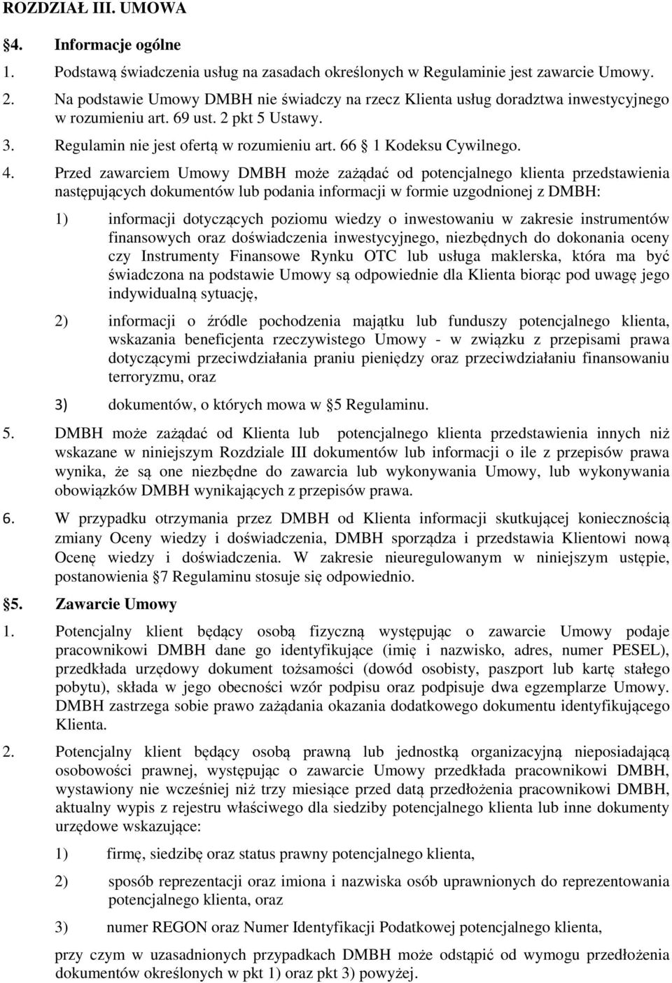 Przed zawarciem Umowy DMBH może zażądać od potencjalnego klienta przedstawienia następujących dokumentów lub podania informacji w formie uzgodnionej z DMBH: 1) informacji dotyczących poziomu wiedzy o