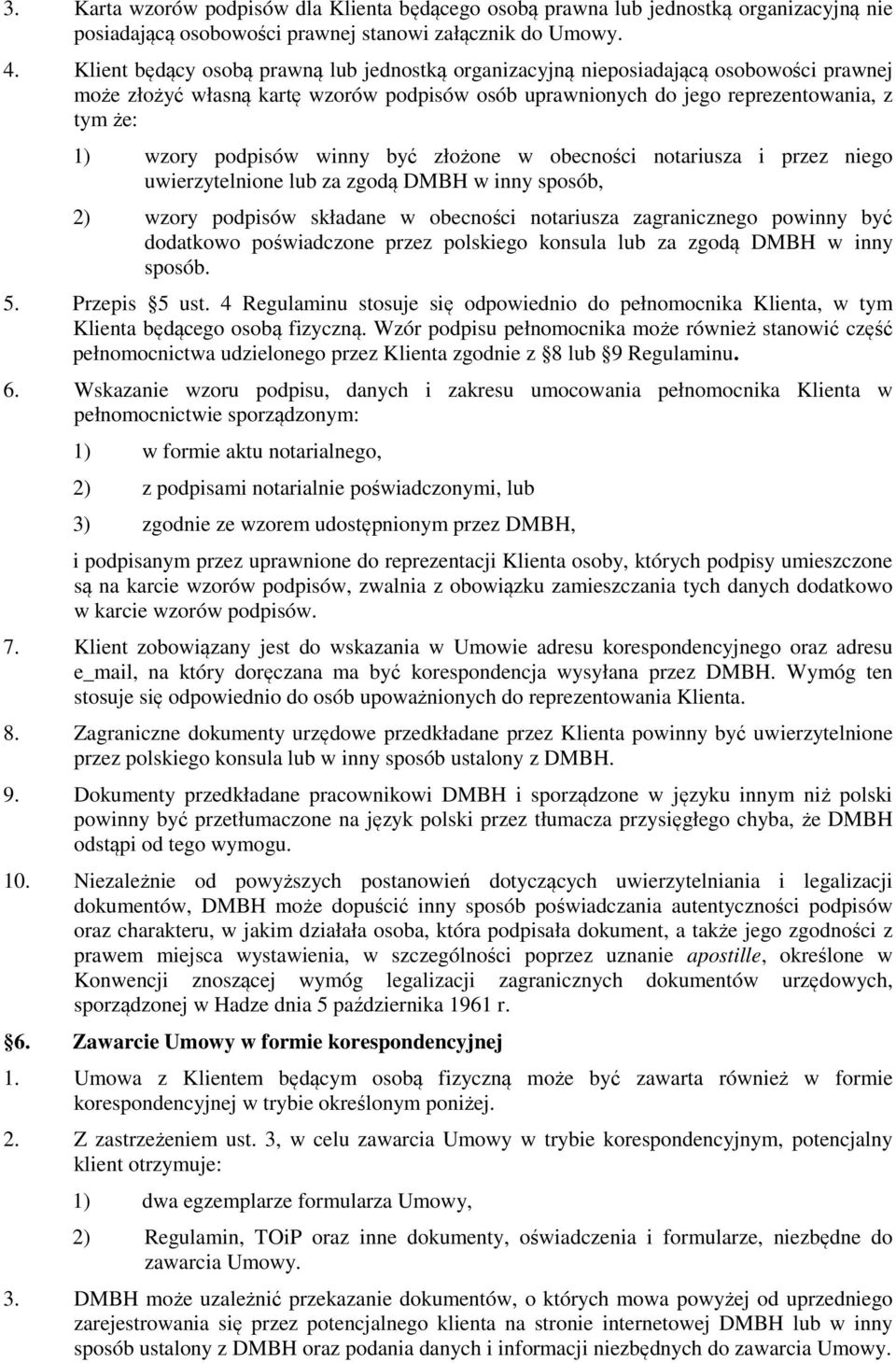 podpisów winny być złożone w obecności notariusza i przez niego uwierzytelnione lub za zgodą DMBH w inny sposób, 2) wzory podpisów składane w obecności notariusza zagranicznego powinny być dodatkowo