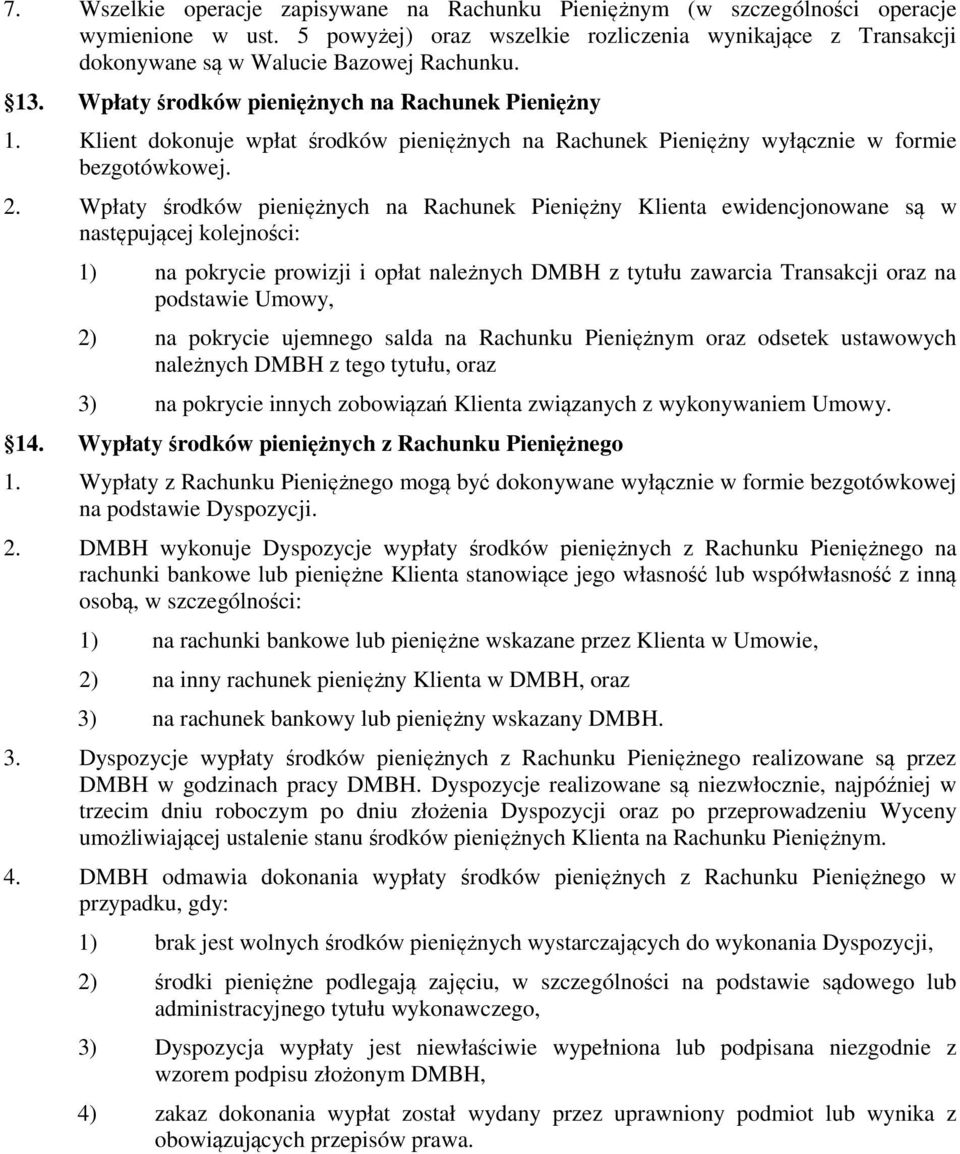 Klient dokonuje wpłat środków pieniężnych na Rachunek Pieniężny wyłącznie w formie bezgotówkowej. 2.