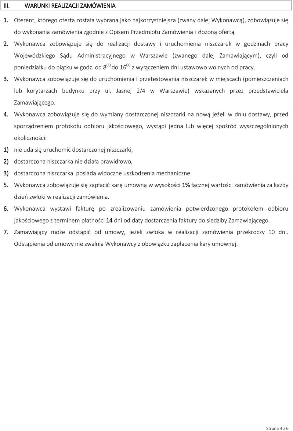 Wykonawca zobowiązuje się do realizacji dostawy i uruchomienia niszczarek w godzinach pracy Wojewódzkiego Sądu Administracyjnego w Warszawie (zwanego dalej Zamawiającym), czyli od poniedziałku do