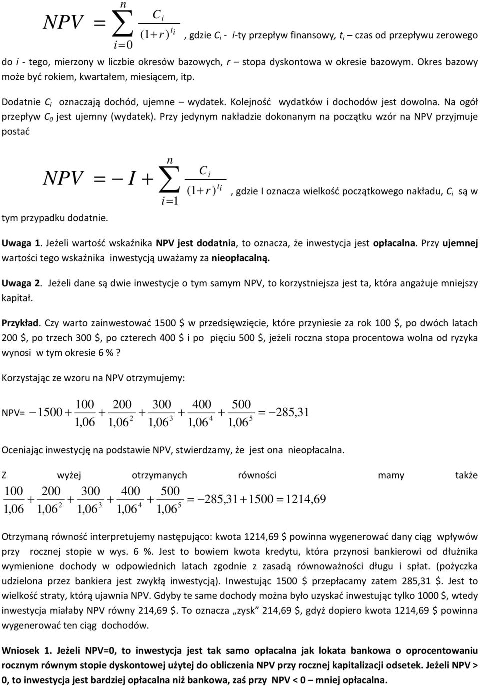 Pzy jedyym akładzie dokoaym a początku wzó a NPV pzyjmuje postać NPV tym pzypadku dodatie. I + i C i ti ( + ), gdzie I ozacza wielkość początkowego akładu, C i są w Uwaga.