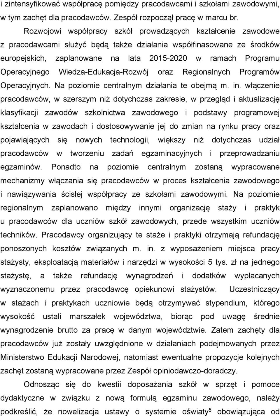 Operacyjnego Wiedza-Edukacja-Rozwój oraz Regionalnych Programów Operacyjnych. Na poziomie centralnym działania te obejmą m. in.