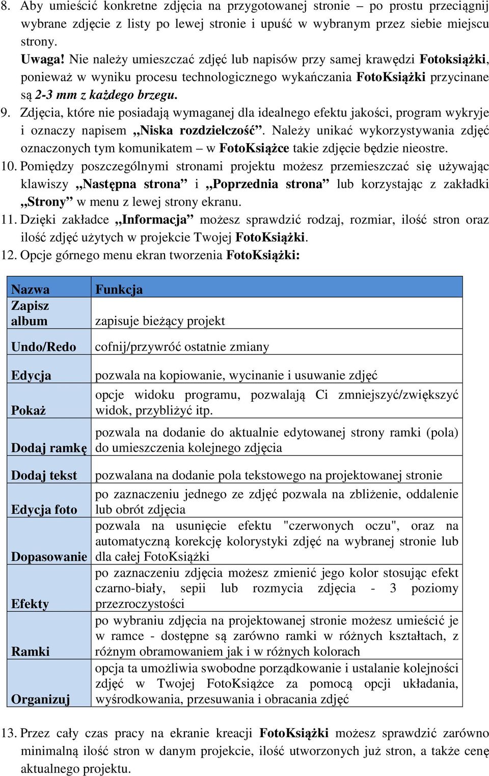 Zdjęcia, które nie posiadają wymaganej dla idealnego efektu jakości, program wykryje i oznaczy napisem Niska rozdzielczość.