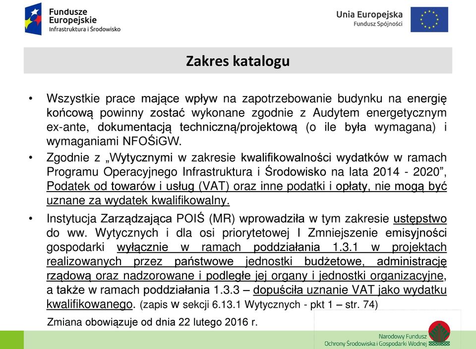 Zgodnie z Wytycznymi w zakresie kwalifikowalności wydatków w ramach Programu Operacyjnego Infrastruktura i Środowisko na lata 2014-2020, Podatek od towarów i usług (VAT) oraz inne podatki i opłaty,